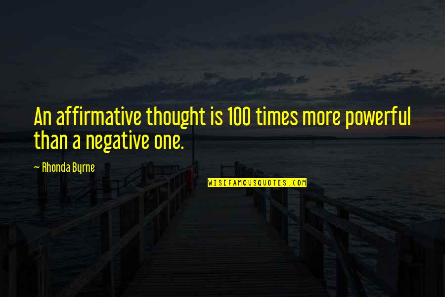 Leaving Campus Quotes By Rhonda Byrne: An affirmative thought is 100 times more powerful