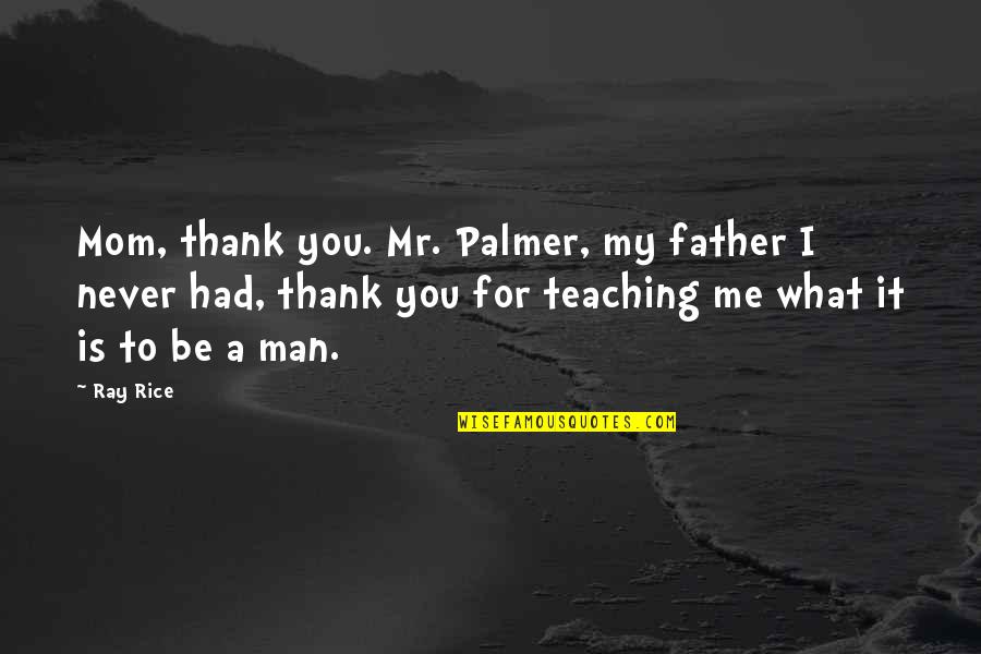 Leaving Country Funny Quotes By Ray Rice: Mom, thank you. Mr. Palmer, my father I
