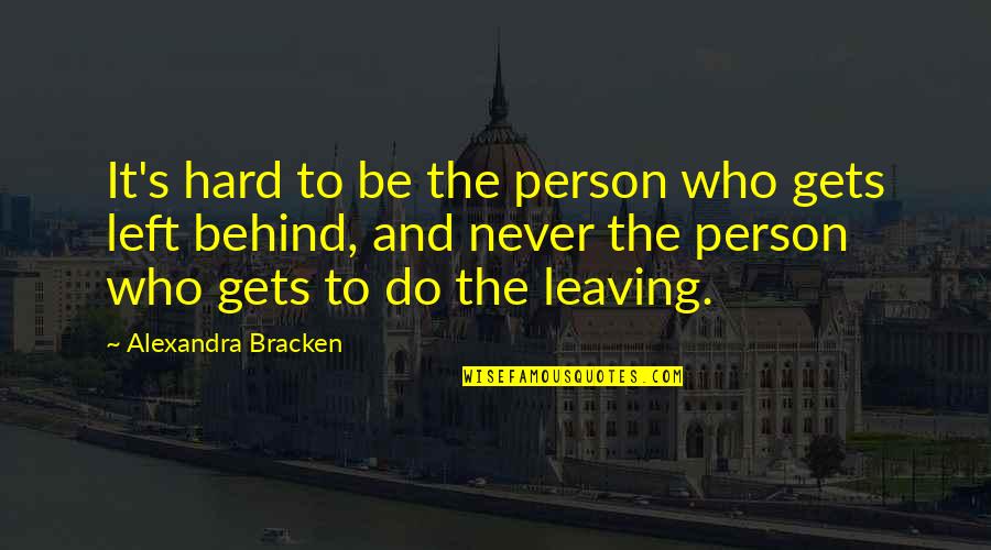 Leaving Do Quotes By Alexandra Bracken: It's hard to be the person who gets