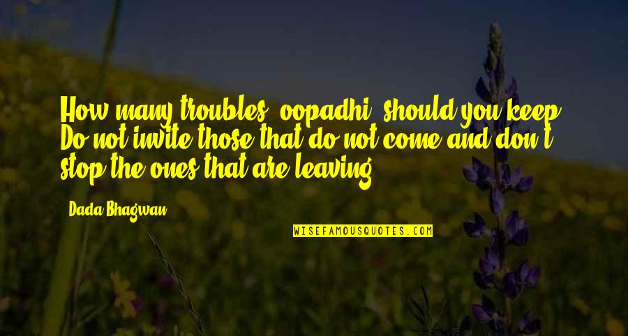 Leaving Do Quotes By Dada Bhagwan: How many troubles (oopadhi) should you keep? Do