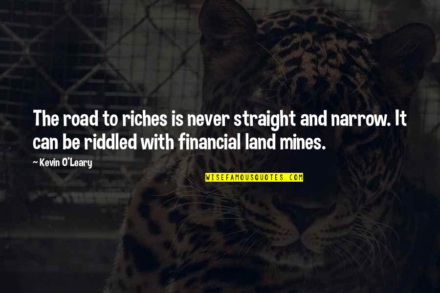 Leaving Everything In God's Hands Quotes By Kevin O'Leary: The road to riches is never straight and Leaving Everything In God's Hands Quotes By Kevin O'Leary: The road to riches is never straight and