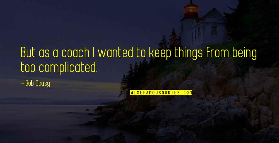 Leaving Facebook Funny Quotes By Bob Cousy: But as a coach I wanted to keep