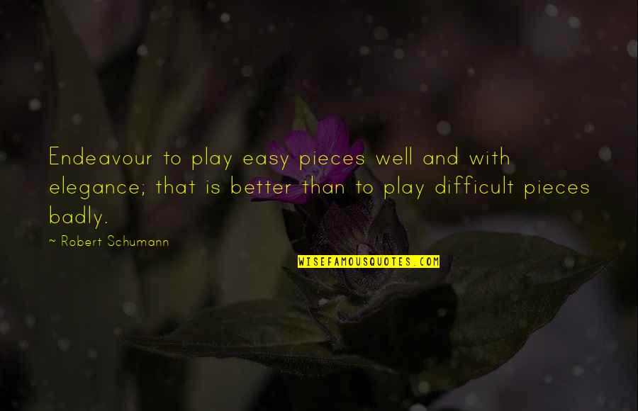 Leaving Footprints On My Heart Quotes By Robert Schumann: Endeavour to play easy pieces well and with