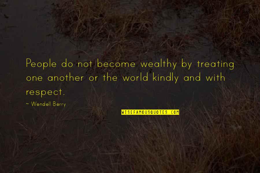 Leaving For A Better Life Quotes By Wendell Berry: People do not become wealthy by treating one