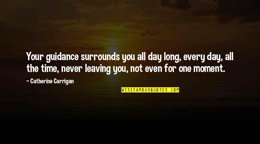 Leaving For A Long Time Quotes By Catherine Carrigan: Your guidance surrounds you all day long, every