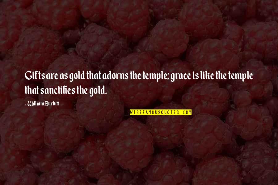 Leaving For Basic Training Quotes By William Burkitt: Gifts are as gold that adorns the temple;