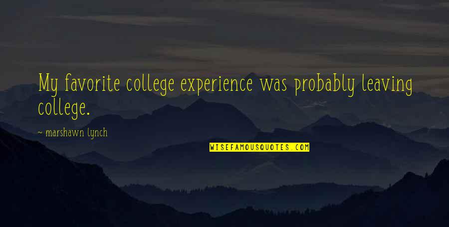 Leaving For College Quotes By Marshawn Lynch: My favorite college experience was probably leaving college.