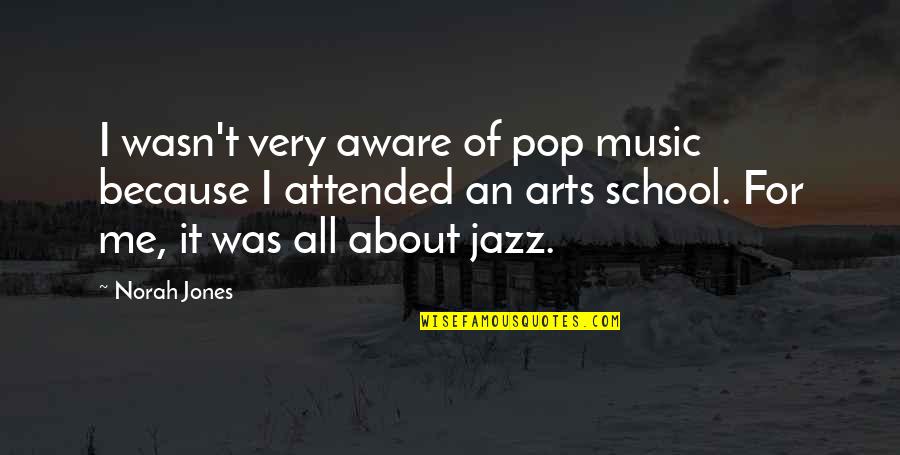 Leaving For College Quotes By Norah Jones: I wasn't very aware of pop music because