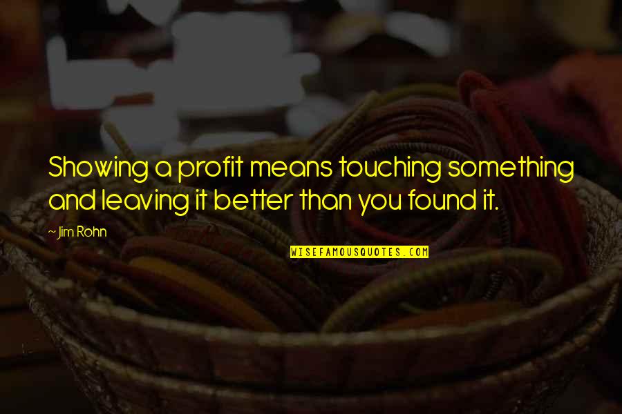 Leaving For Something Better Quotes By Jim Rohn: Showing a profit means touching something and leaving