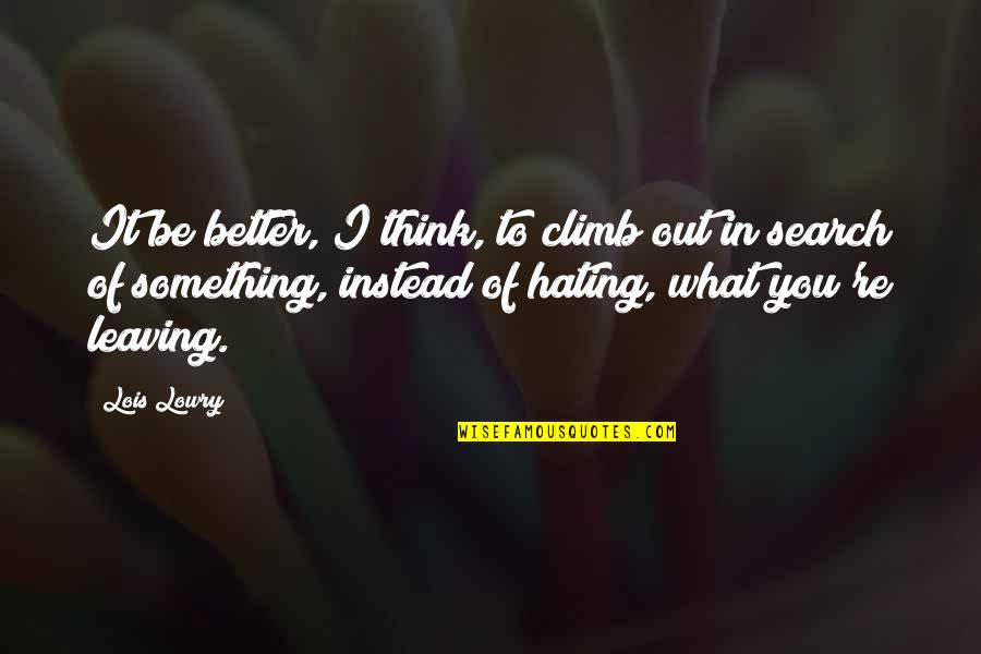 Leaving For Something Better Quotes By Lois Lowry: It be better, I think, to climb out