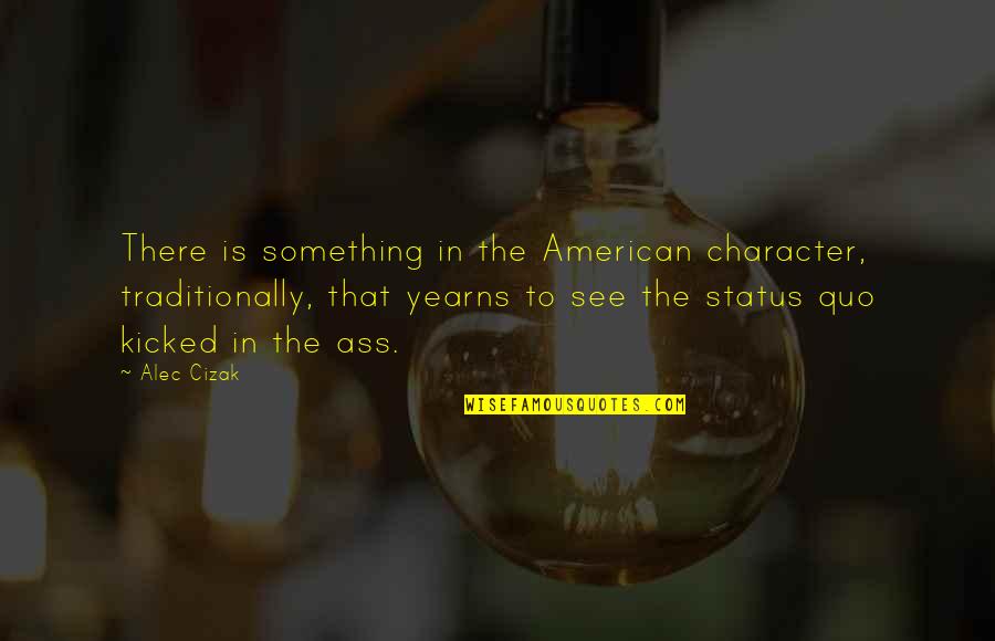 Leaving For Uni Quotes By Alec Cizak: There is something in the American character, traditionally,