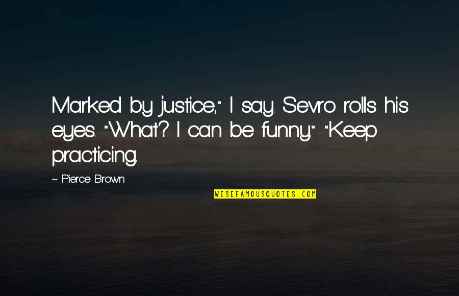 Leaving For Uni Quotes By Pierce Brown: Marked by justice," I say. Sevro rolls his