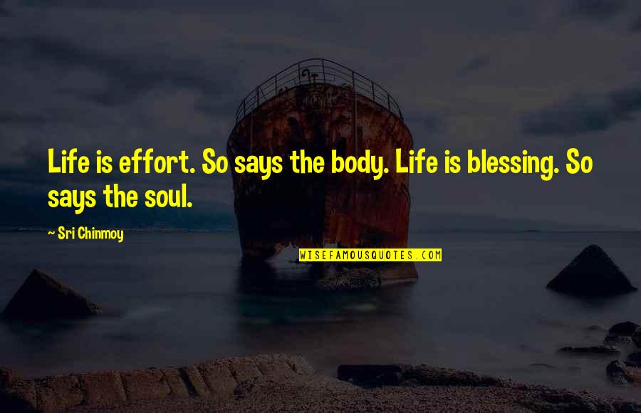 Leaving For Uni Quotes By Sri Chinmoy: Life is effort. So says the body. Life
