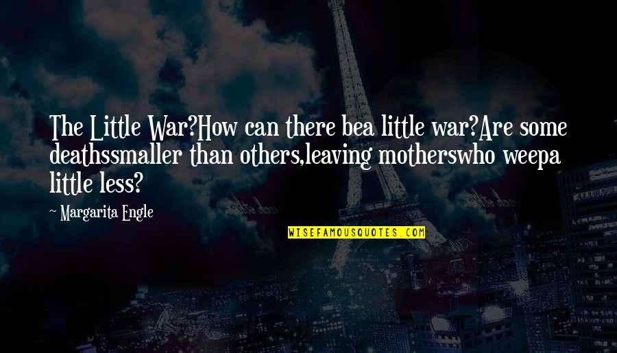 Leaving For War Quotes By Margarita Engle: The Little War?How can there bea little war?Are