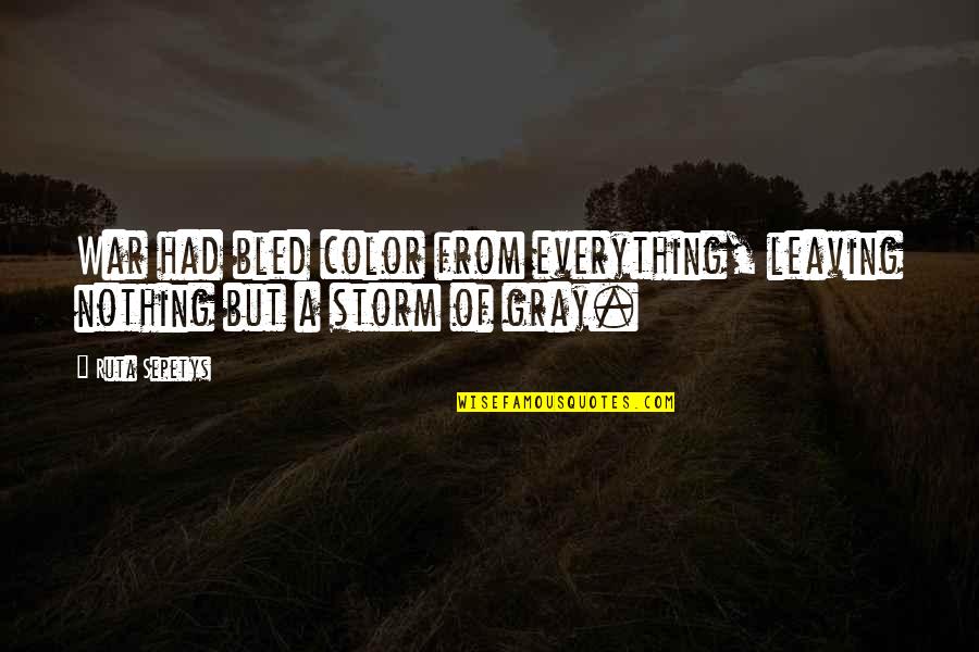 Leaving For War Quotes By Ruta Sepetys: War had bled color from everything, leaving nothing