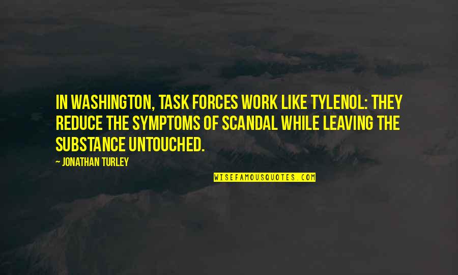 Leaving For Work Quotes By Jonathan Turley: In Washington, task forces work like Tylenol: they