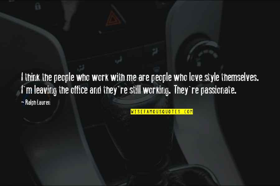 Leaving For Work Quotes By Ralph Lauren: I think the people who work with me