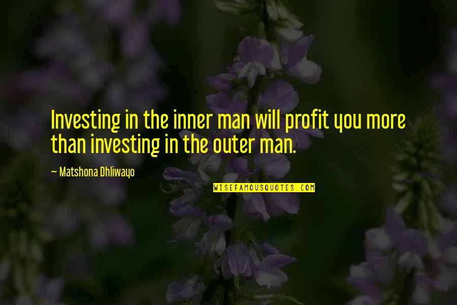 Leaving Friends For High School Quotes By Matshona Dhliwayo: Investing in the inner man will profit you