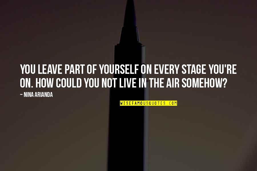 Leaving Friends Out Quotes By Nina Arianda: You leave part of yourself on every stage