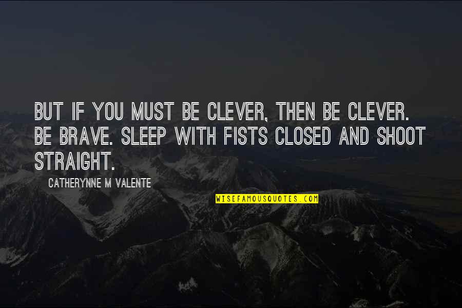 Leaving From Paper Towns Quotes By Catherynne M Valente: But if you must be clever, then be Leaving From Paper Towns Quotes By Catherynne M Valente: But if you must be clever, then be