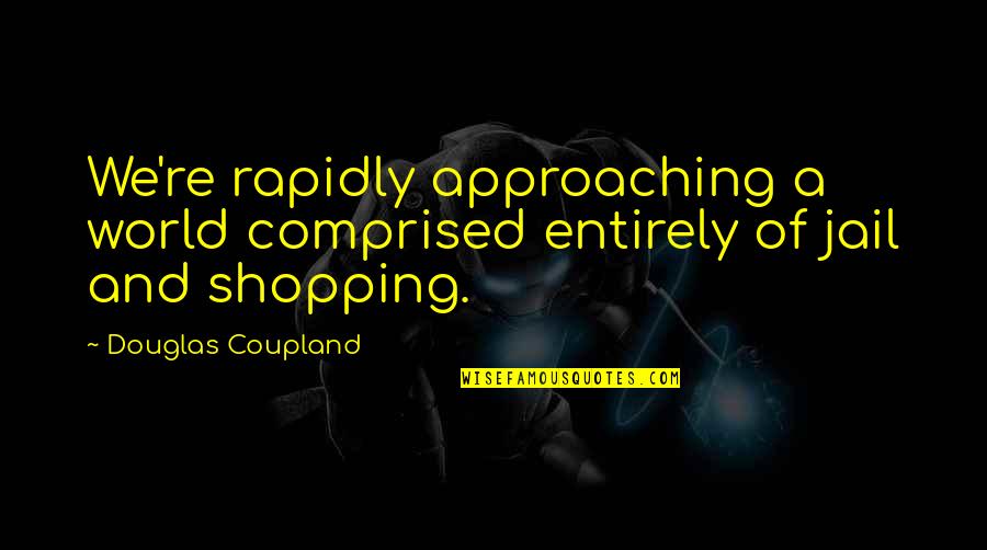 Leaving Happy Couples Alone Quotes By Douglas Coupland: We're rapidly approaching a world comprised entirely of Leaving Happy Couples Alone Quotes By Douglas Coupland: We're rapidly approaching a world comprised entirely of