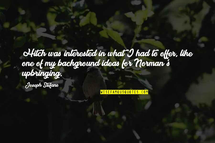 Leaving Happy Couples Alone Quotes By Joseph Stefano: Hitch was interested in what I had to Leaving Happy Couples Alone Quotes By Joseph Stefano: Hitch was interested in what I had to
