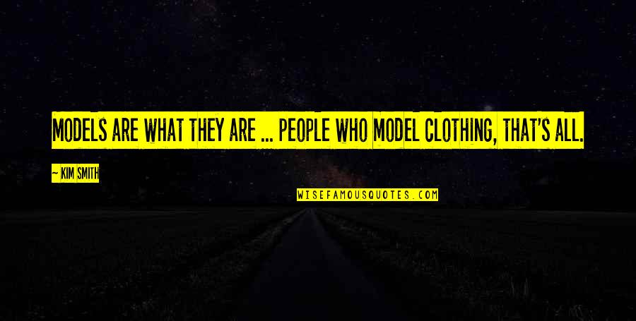 Leaving Happy Couples Alone Quotes By Kim Smith: Models are what they are ... people who