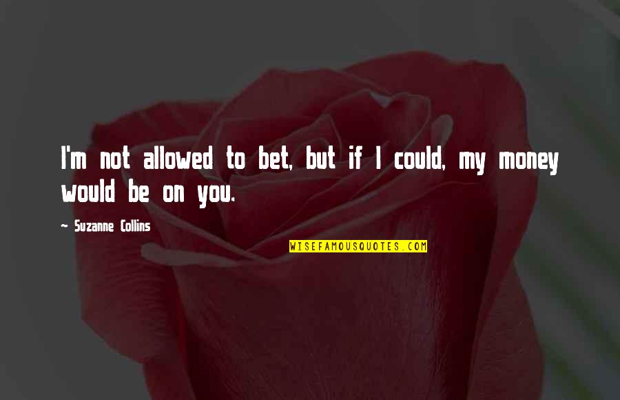 Leaving Happy Couples Alone Quotes By Suzanne Collins: I'm not allowed to bet, but if I Leaving Happy Couples Alone Quotes By Suzanne Collins: I'm not allowed to bet, but if I