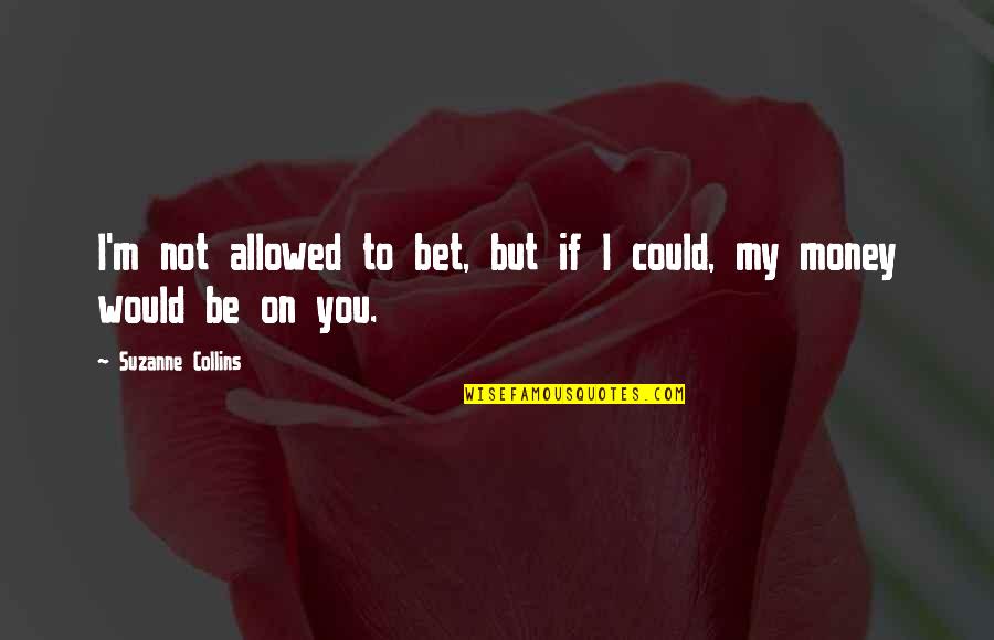 Leaving Happy Couples Alone Quotes By Suzanne Collins: I'm not allowed to bet, but if I