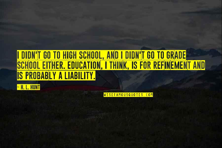 Leaving Happy Quotes By H. L. Hunt: I didn't go to high school, and I Leaving Happy Quotes By H. L. Hunt: I didn't go to high school, and I