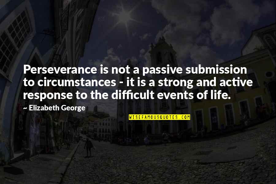Leaving Her Lonely Quotes By Elizabeth George: Perseverance is not a passive submission to circumstances