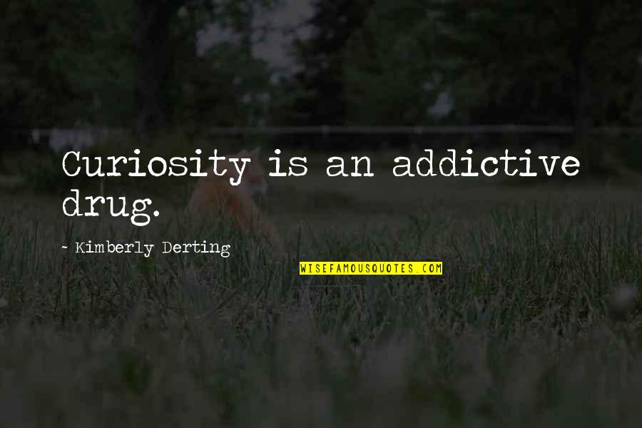 Leaving Her Lonely Quotes By Kimberly Derting: Curiosity is an addictive drug.