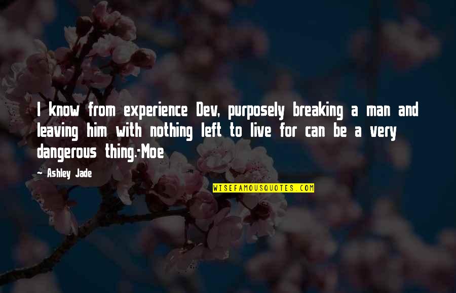 Leaving Him Quotes By Ashley Jade: I know from experience Dev, purposely breaking a