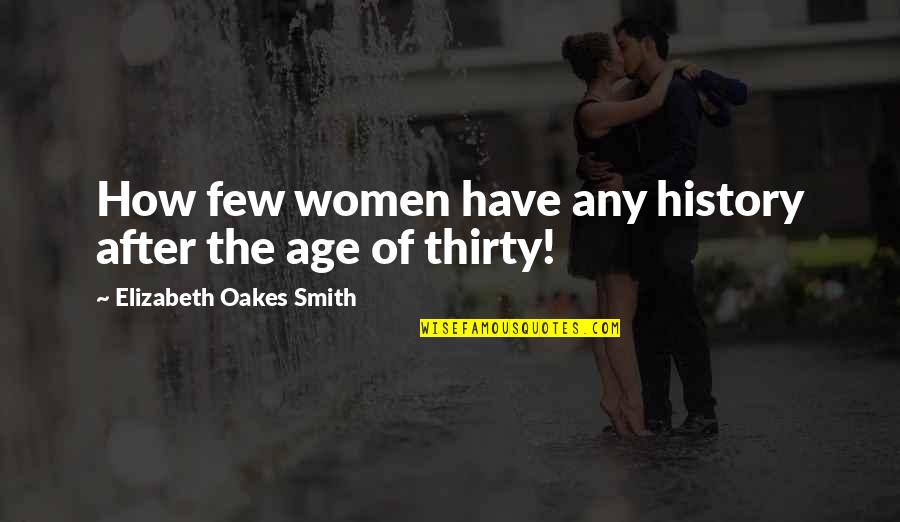Leaving Hogwarts Quotes By Elizabeth Oakes Smith: How few women have any history after the Leaving Hogwarts Quotes By Elizabeth Oakes Smith: How few women have any history after the