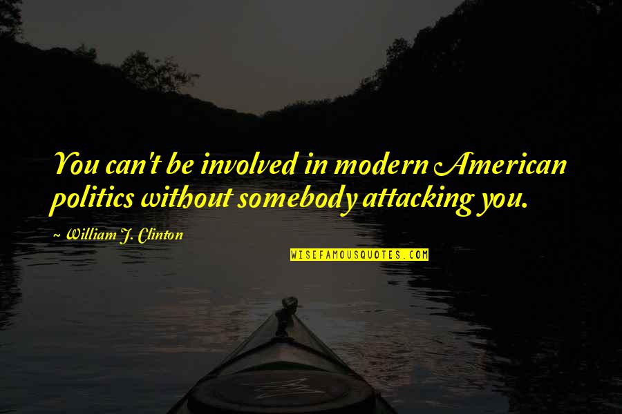 Leaving Home Again Quotes By William J. Clinton: You can't be involved in modern American politics