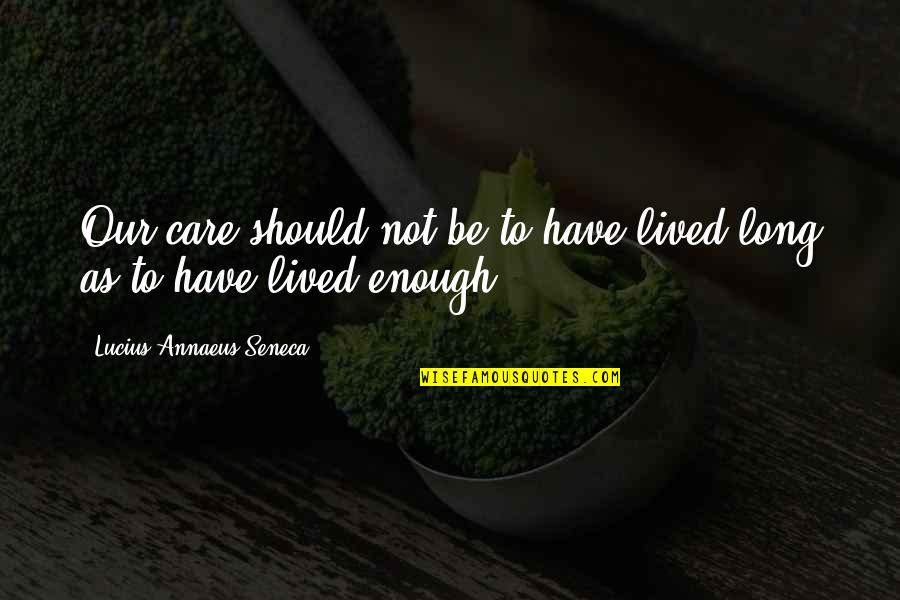 Leaving Home And Growing Up Quotes By Lucius Annaeus Seneca: Our care should not be to have lived
