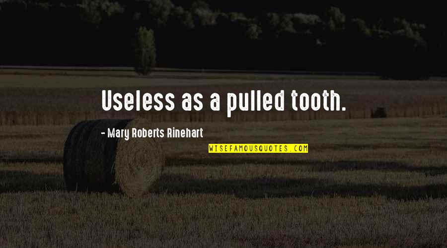 Leaving Home And Growing Up Quotes By Mary Roberts Rinehart: Useless as a pulled tooth.