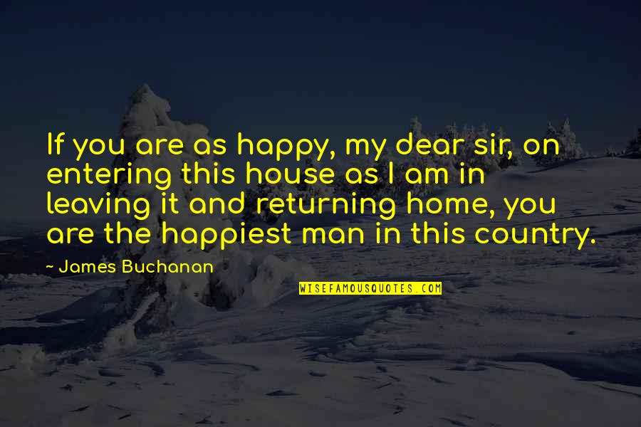 Leaving Home And Returning Quotes By James Buchanan: If you are as happy, my dear sir,
