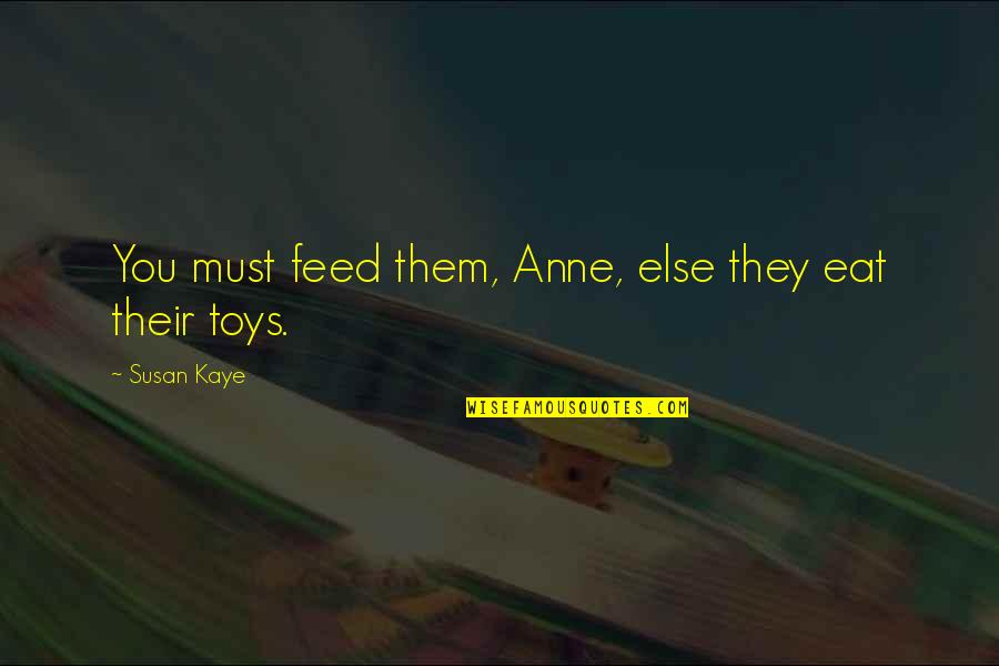 Leaving Home And Returning Quotes By Susan Kaye: You must feed them, Anne, else they eat
