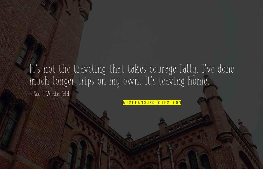 Leaving Home And Traveling Quotes By Scott Westerfeld: It's not the traveling that takes courage Tally.