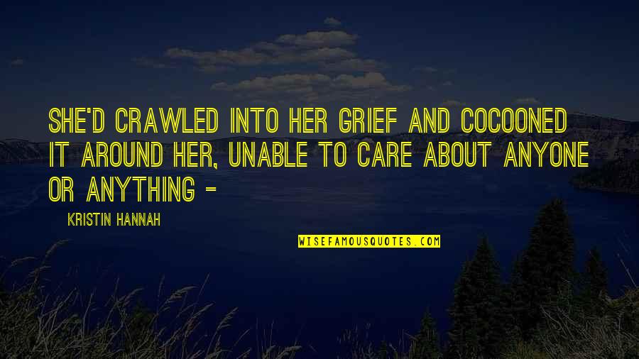 Leaving Home For College Quotes By Kristin Hannah: She'd crawled into her grief and cocooned it