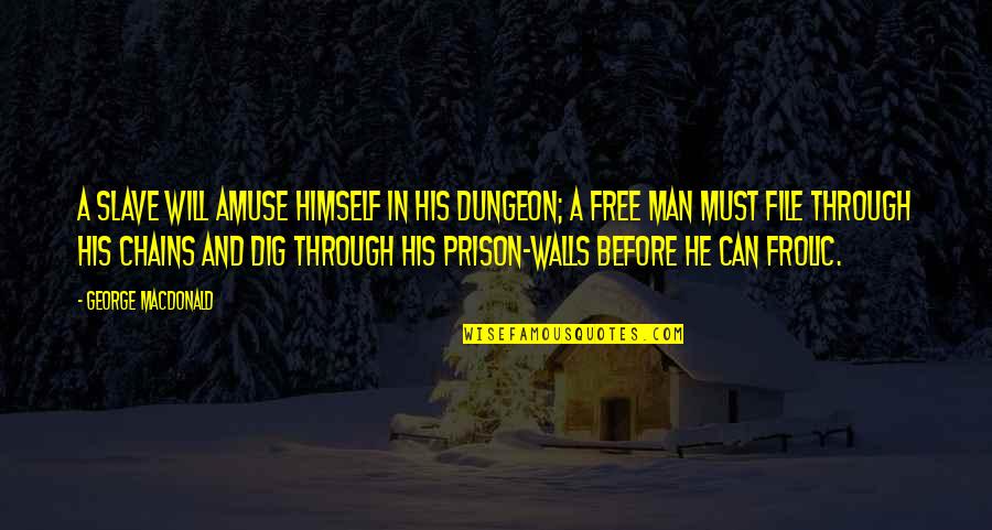 Leaving Home For Love Quotes By George MacDonald: A slave will amuse himself in his dungeon;