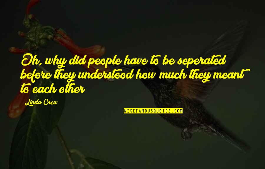 Leaving Home Quotes By Linda Crew: Oh, why did people have to be seperated Leaving Home Quotes By Linda Crew: Oh, why did people have to be seperated