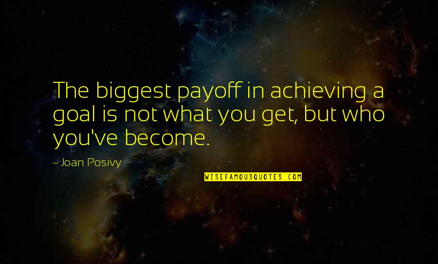 Leaving Homeland Quotes By Joan Posivy: The biggest payoff in achieving a goal is