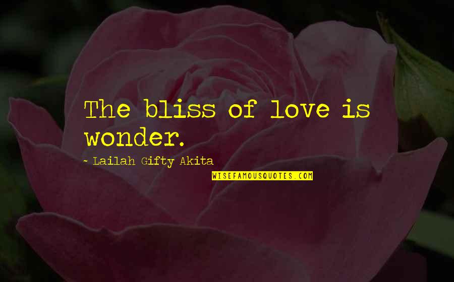 Leaving Homeland Quotes By Lailah Gifty Akita: The bliss of love is wonder.