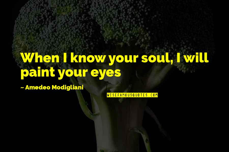 Leaving Hyderabad Quotes By Amedeo Modigliani: When I know your soul, I will paint