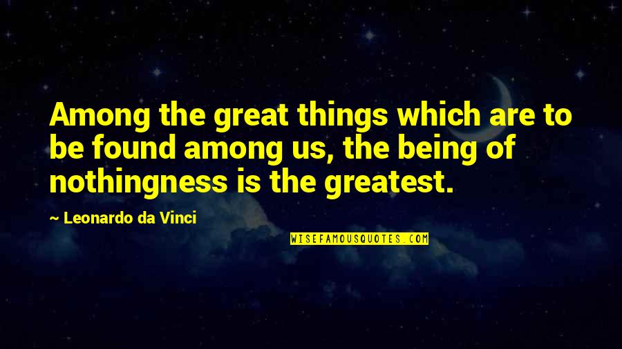Leaving Hyderabad Quotes By Leonardo Da Vinci: Among the great things which are to be