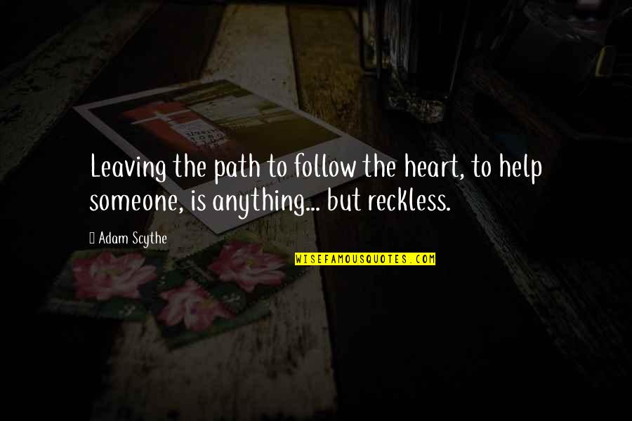 Leaving In My Care Quotes By Adam Scythe: Leaving the path to follow the heart, to