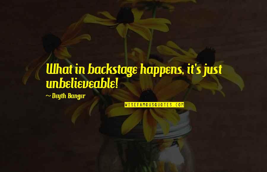 Leaving In My Care Quotes By Deyth Banger: What in backstage happens, it's just unbelieveable!