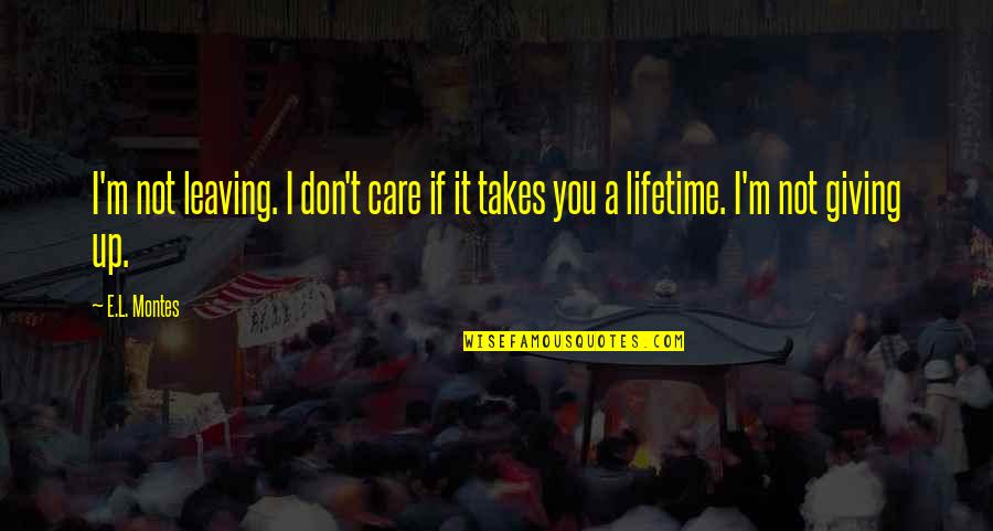 Leaving In My Care Quotes By E.L. Montes: I'm not leaving. I don't care if it